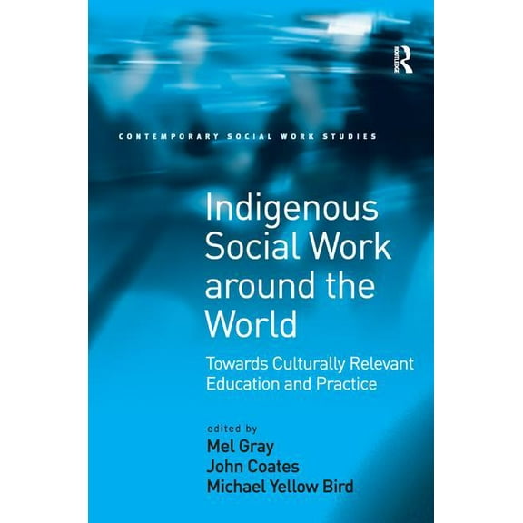 Contemporary Social Work Studies Indigenous Social Work around the World: Towards Culturally Relevant Education and Practice, (Hardcover)
