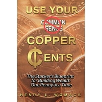 Use Your Copper Cents: The Stacker's Blueprint for Building Wealth One Penny at a Time, (Paperback)