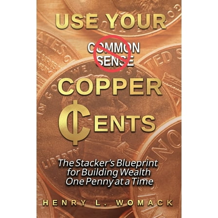 Use Your Copper Cents: The Stacker's Blueprint for Building Wealth One Penny at a Time, (Paperback)
