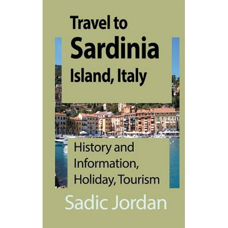 Travel to sardinia island, italy : history and information, holiday, tourism: (Best Of Italy Tourism)