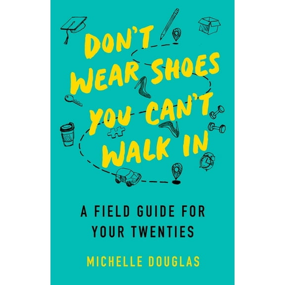 Don't Wear Shoes You Can't Walk In: A Field Guide for Your Twenties, (Paperback)