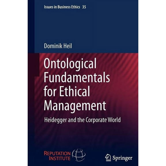Issues in Business Ethics Ontological Fundamentals for Ethical Management: Heidegger and the Corporate World, Book 35, (Hardcover)