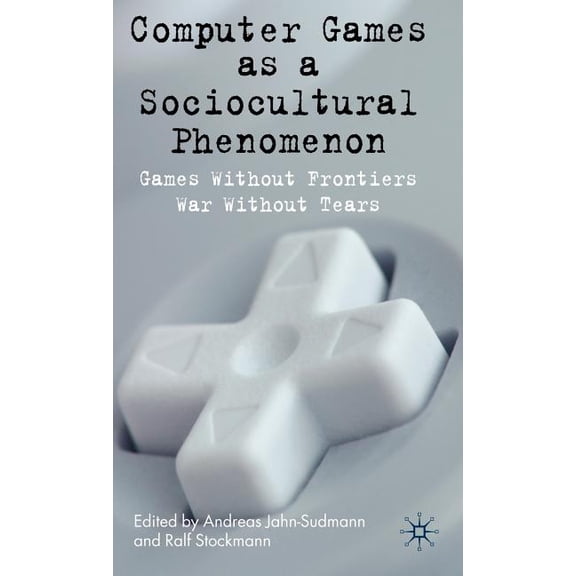 Computer Games as a Sociocultural Phenomenon: Games Without Frontiers - War Without Tears, (Hardcover)