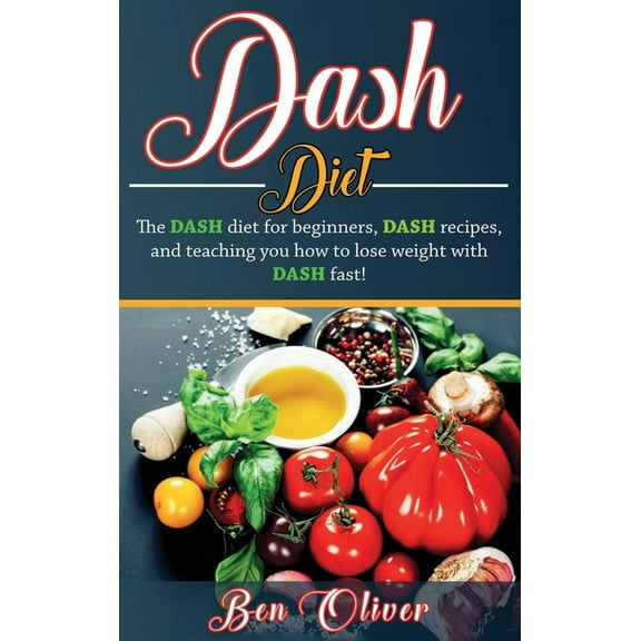 DASH Diet: The Dash diet for beginners, DASH recipes, and teaching you how to lose weight with DASH fast!, (Hardcover)