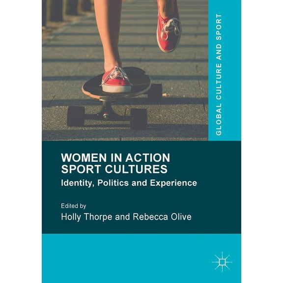 Global Culture and Sport Women in Action Sport Cultures: Identity, Politics and Experience, (Paperback)