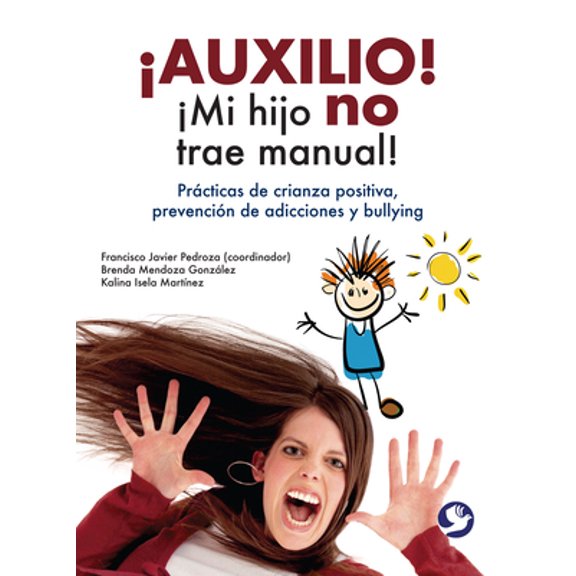 Pre-Owned Auxilio! Mi Hijo No Trae Manual!: Prcticas de Crianza Positiva, Prevencin de Adicciones Y Bullying (Paperback) 6077723932 9786077723936