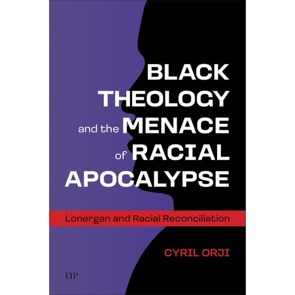 Lonergan Studies Black Theology and the Menace of Racial Apocalypse: Lonergan and Racial Reconciliation, (Hardcover)