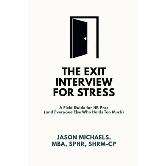 The Exit Interview for Stress: A Field Guide for HR Pros (and Everyone Else Who Holds Too Much), (Paperback)
