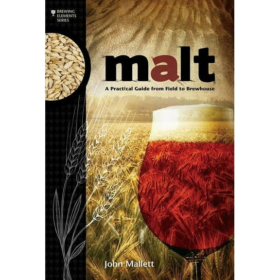 Brewing Elements: Malt : A Practical Guide from Field to Brewhouse (Paperback)