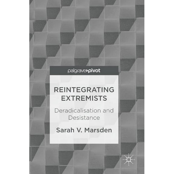 Reintegrating Extremists: Deradicalisation and Desistance, (Hardcover)