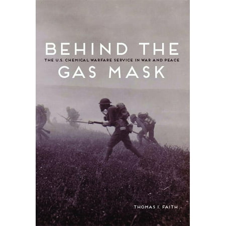 Behind the Gas Mask : The U.S. Chemical Warfare Service in War and