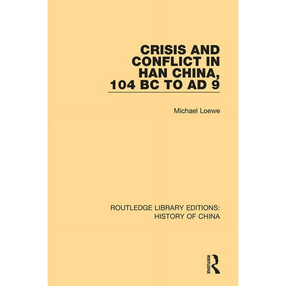 Routledge Library Editions: History of C Crisis and Conflict in Han China, 104 BC to AD 9, (Paperback)