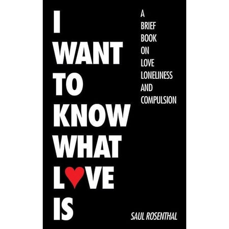 I Want to Know What Love Is: A Brief Book on Love Loneliness and Compulsion (Hardcover)