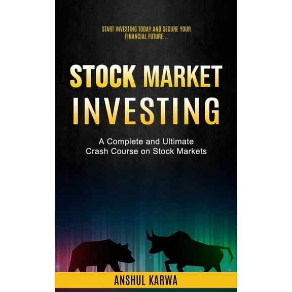 Stock Market Investing: Start Investing Today and Secure Your Financial Future (A Complete and Ultimate Crash Course on , (Paperback)