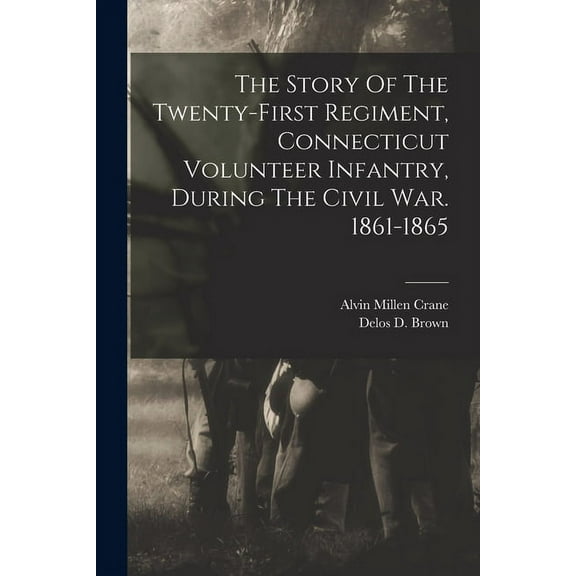 The Story Of The Twenty-first Regiment, Connecticut Volunteer Infantry, During The Civil War. 1861-1865 (Paperback)