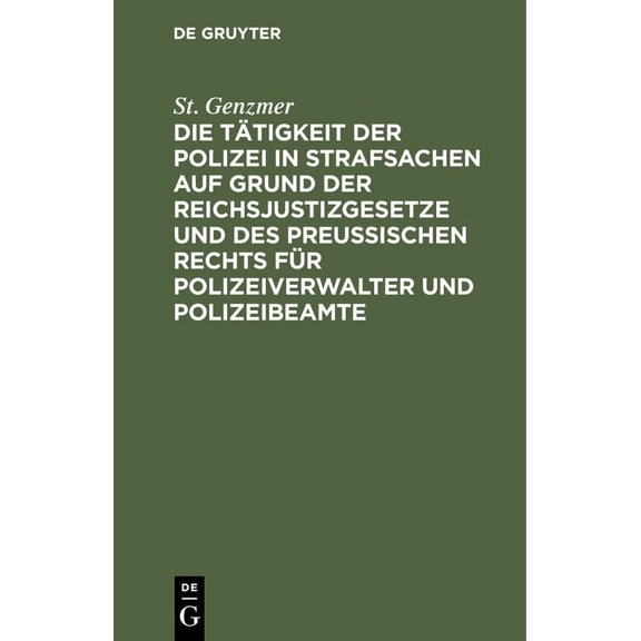Die Tätigkeit Der Polizei in Strafsachen Auf Grund Der Reichsjustizgesetze Und Des Preußischen Rechts Für Polizeiverwalter Und Polizeibeamte (Hardcover)