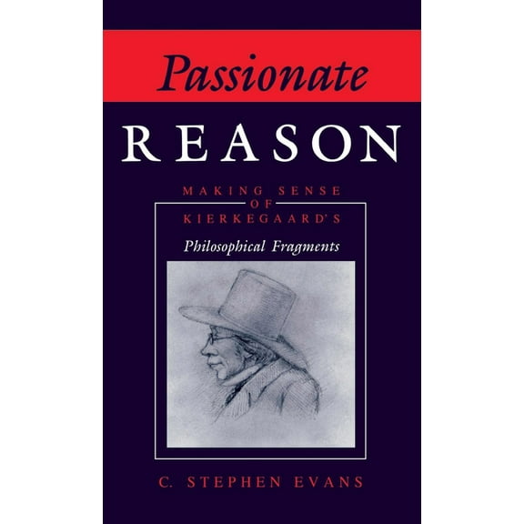 Indiana Series in the Philosophy of Reli Passionate Reason: Making Sense of Kierkegaard's Philosophical Fragments, (Hardcover)