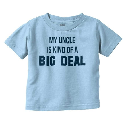 

My Uncle Is Kind Of A Big Deal Funny Toddler Boy Girl T Shirt Infant Toddler Brisco Brands 24M