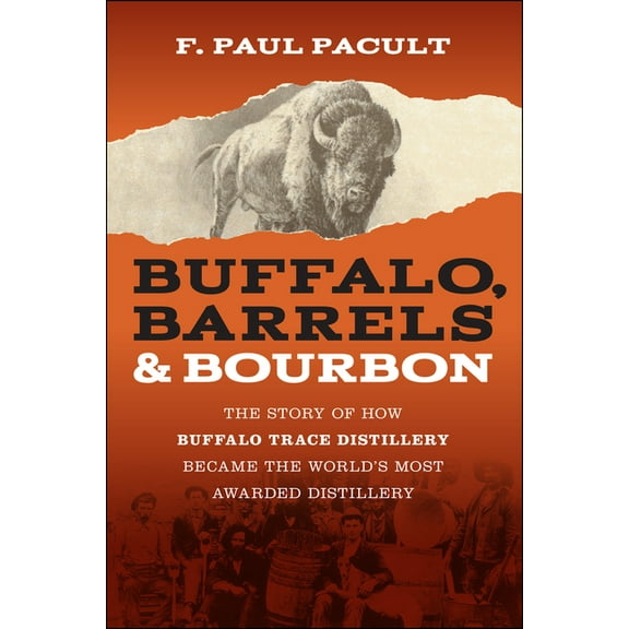 Buffalo, Barrels, and Bourbon: The Story of How Buffalo Trace Distillery Became the World's Most Awarded Distillery, (Paperback)