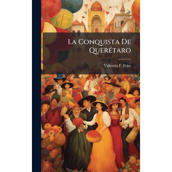 La Conquista De QuerÃ(c)taro, (Hardcover)