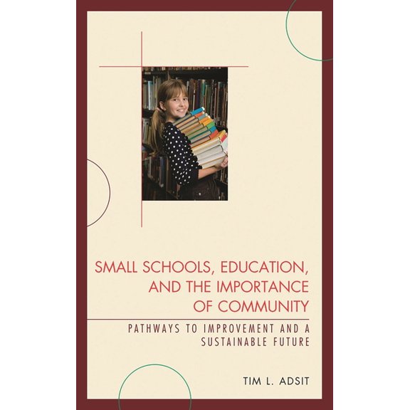 Small Schools, Education, and the Importance of Community: Pathways to Improvement and a Sustainable Future, (Paperback)