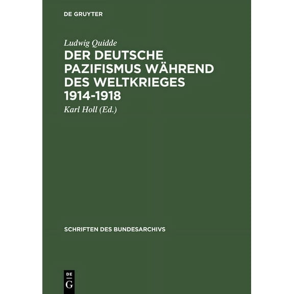 Schriften Des Bundesarchivs Der Deutsche Pazifismus Während Des Weltkrieges 1914-1918: Aus Dem Nachlass Ludwig Quiddes, Book 23, (Hardcover)