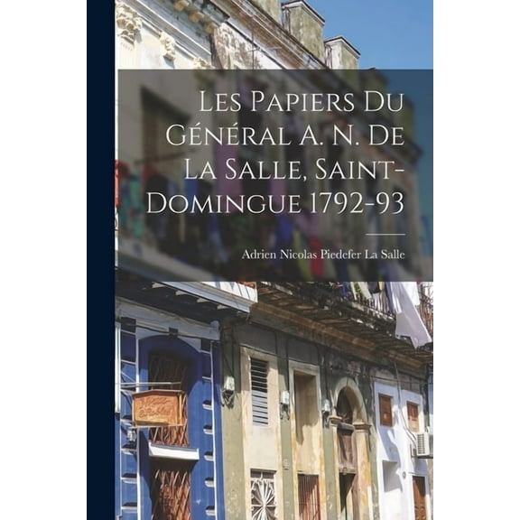 Les Papiers Du Général A. N. De La Salle, Saint-Domingue 1792-93 (Paperback)