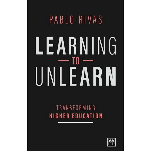 Learning to Unlearn : Transforming Higher Education (Paperback)