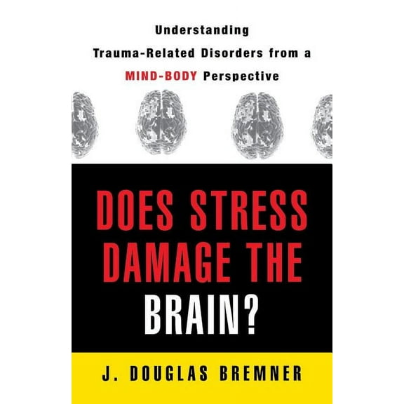 Does Stress Damage the Brain?: Understanding Trauma-Related Disorders from a Mind-Body Perspective, (Paperback)