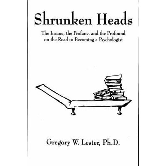 Pre-Owned Shrunken Heads: The Insane, the Profane, and the Profound on the Road to Becoming a Psychologist (Paperback) 0964145839 9780964145832