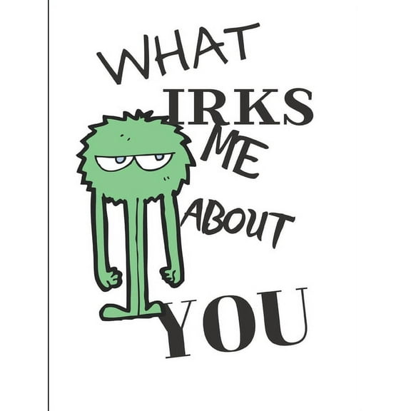 What Irks Me About You - Let It All Out: Anger management - Expressive Therapies - Overcoming Emotions That Destroy (Paperback)