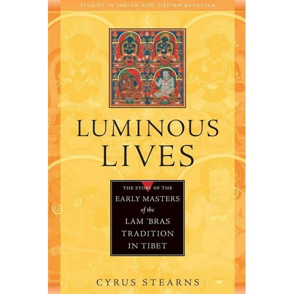 Studies in Indian and Tibetan Buddhism: Luminous Lives : The Story of the Early Masters of the Lam 'bras in Tibet (Paperback)