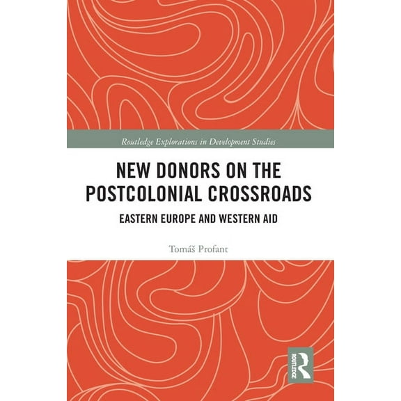Routledge Explorations in Development St New Donors on the Postcolonial Crossroads: Eastern Europe and Western Aid, (Paperback)