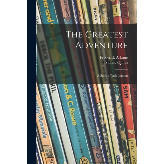The Greatest Adventure: a Story of Jack London, (Paperback)