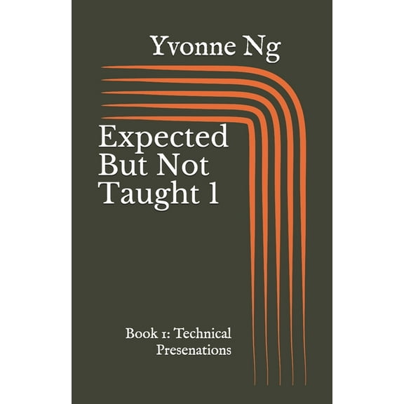 Expected But Not Taught: Expected But Not Taught 1 : Book 1: Technical Presentations (Series #1) (Paperback)
