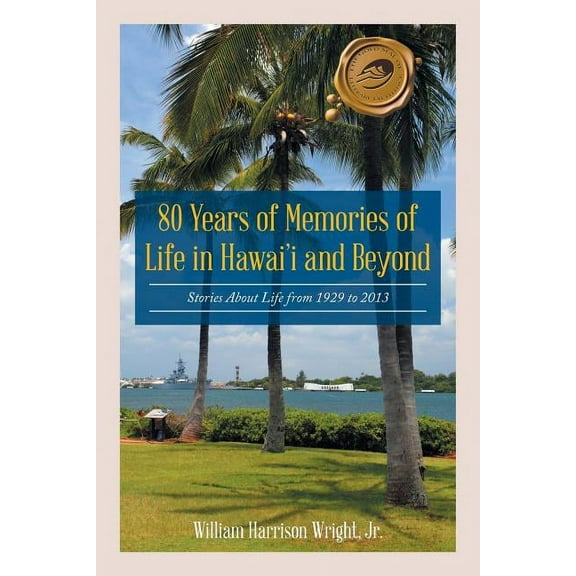 80 Years of Memories of Life in Hawaii and Beyond: Biographical Stories About Life from 1929 to 2013 (Paperback)