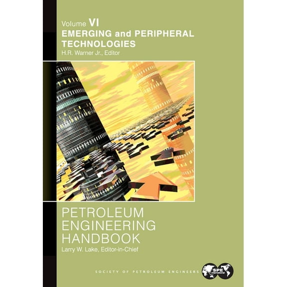 Petroleum Engineering Handbook Volume VI: Emerging and Peripheral Technologies (Paperback)