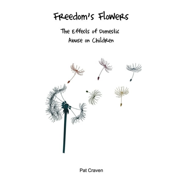 Freedom's Flowers: The Effects of Domestic Abuse on Children, (Paperback)