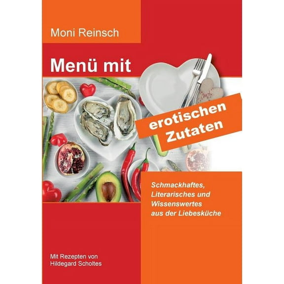 Menü mit erotischen Zutaten: Schmackhaftes, Literarisches und Wissenswertes aus der Liebesküche, (Paperback)