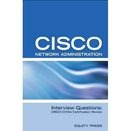Cisco Network Administration Interview Questions: CISCO CCNA Certification Review -