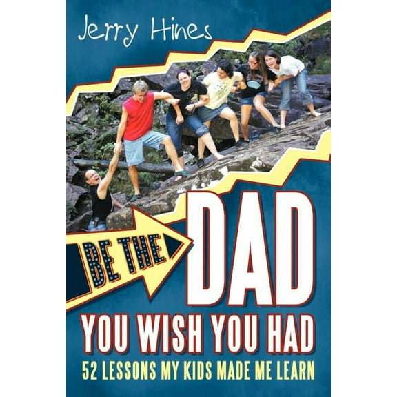 Be the Dad You Wish You Had!: 52 Lessons My Kids Made Me Learn (Paperback)