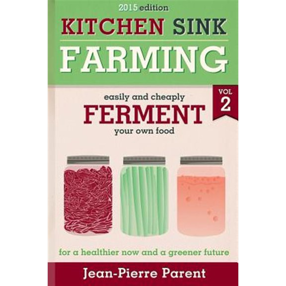 Pre-Owned Kitchen Sink Farming Volume 2: Fermenting: Easily & Cheaply Ferment Your Own Food for a Healthier Now & a Greener Future