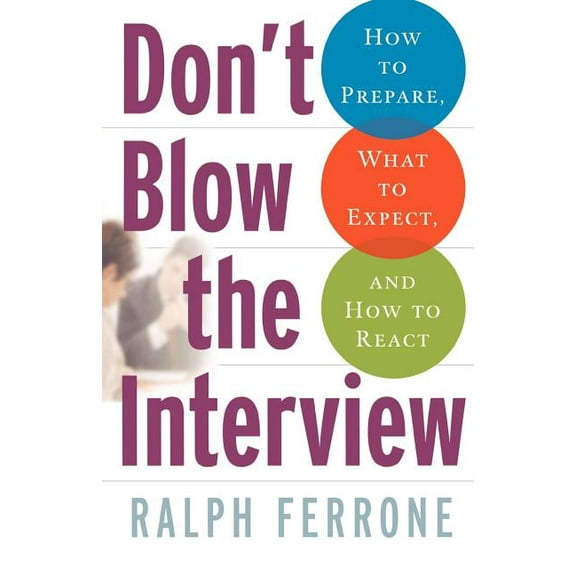 Don't Blow the Interview: How to Prepare, What to Expect, and How to React, (Paperback)