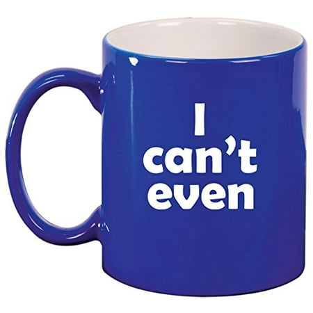 

Ceramic Coffee Tea Mug I Can t Even Funny (Blue)