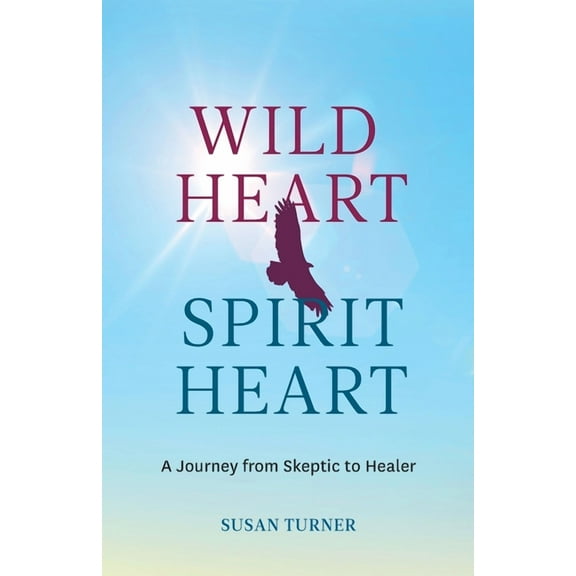 Wild Heart Spirit Heart: One Woman's Journey from Skeptic to Healer, (Paperback)