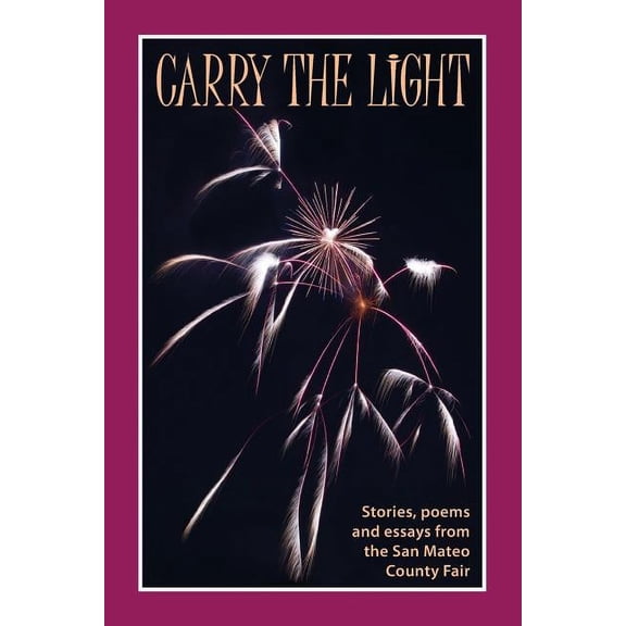 Carry the Light: Stories, poems and essays from the San Mateo County Fair (Paperback) by Bardi Rosman Koodrin