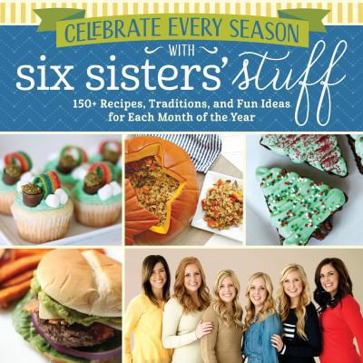 Pre-Owned Celebrate Every Season with Six Sisters' Stuff: 150 Recipes, Traditions, and Fun Ideas for Each Month of the Year (Paperback) 1629723282 9781629723280