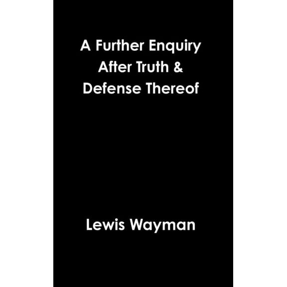 A Further Enquiry After Truth & Defense Thereof, (Hardcover)