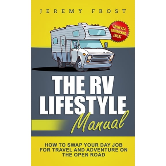 Pre-Owned The RV Lifestyle Manual: Living as a Boondocking Expert - How to Swap Your Day Job for Travel and Adventure on the Open Road (Paperback) 170191722X 9781701917224