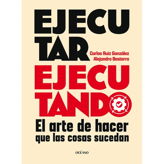 Ejecutar Ejecutando / Excute by Excuting: El Arte de Hacer Que Las Cosas Sucedan, (Paperback)